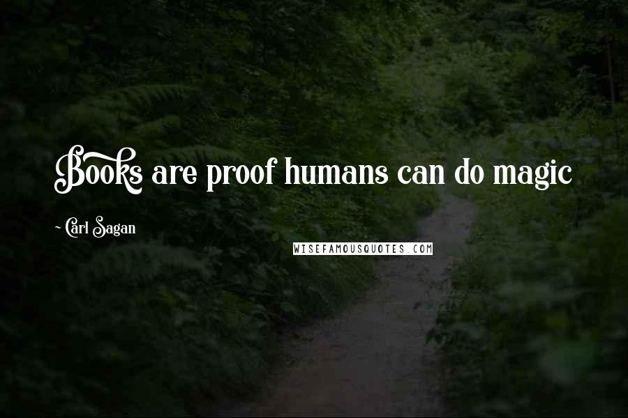 Carl Sagan Quotes: Books are proof humans can do magic