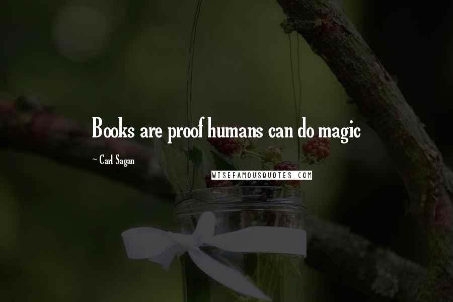 Carl Sagan Quotes: Books are proof humans can do magic