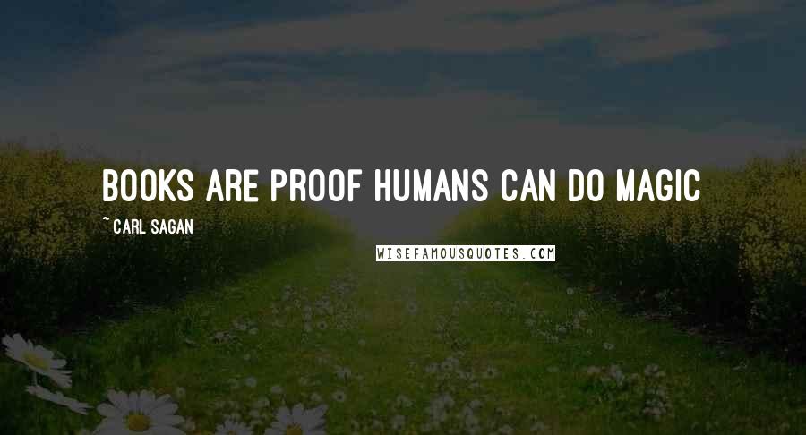 Carl Sagan Quotes: Books are proof humans can do magic