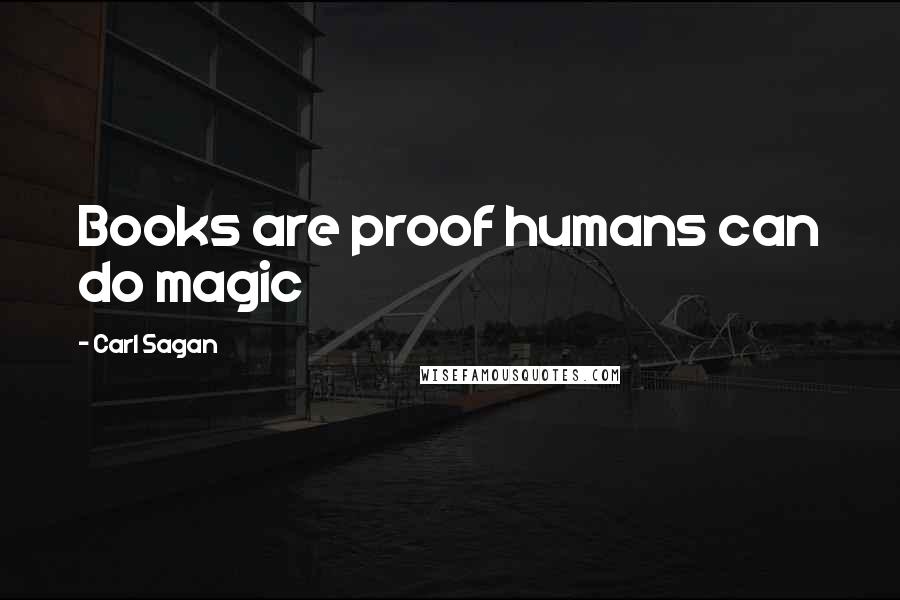 Carl Sagan Quotes: Books are proof humans can do magic