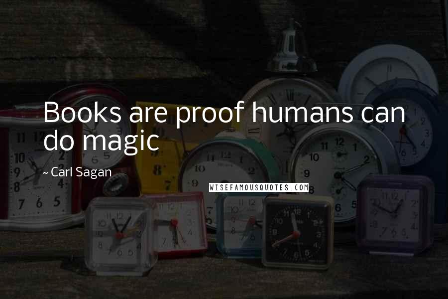 Carl Sagan Quotes: Books are proof humans can do magic