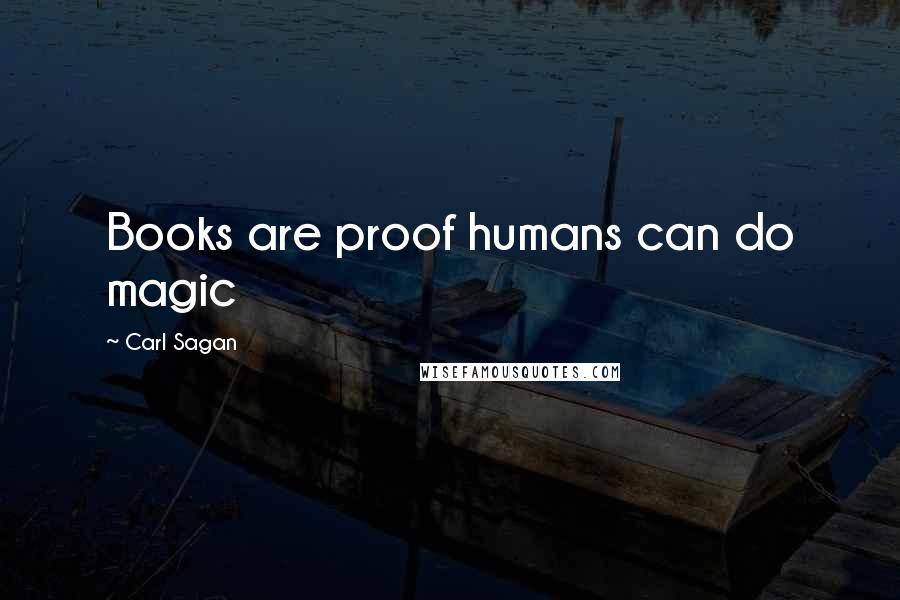 Carl Sagan Quotes: Books are proof humans can do magic