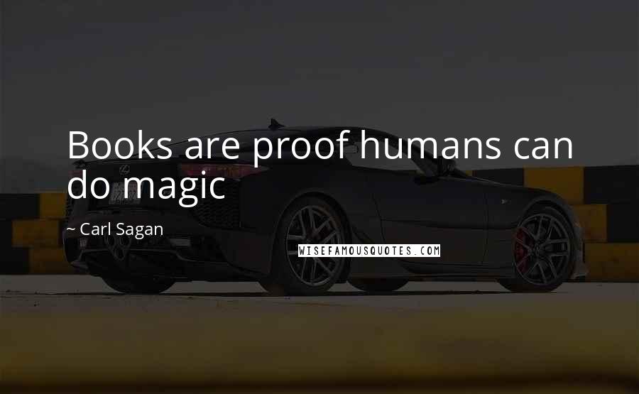 Carl Sagan Quotes: Books are proof humans can do magic
