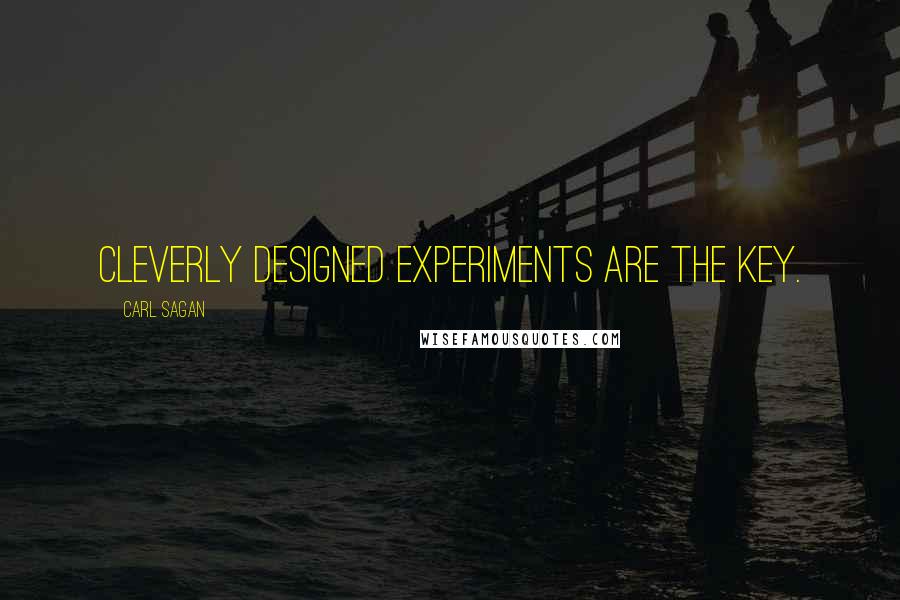 Carl Sagan Quotes: Cleverly designed experiments are the key.