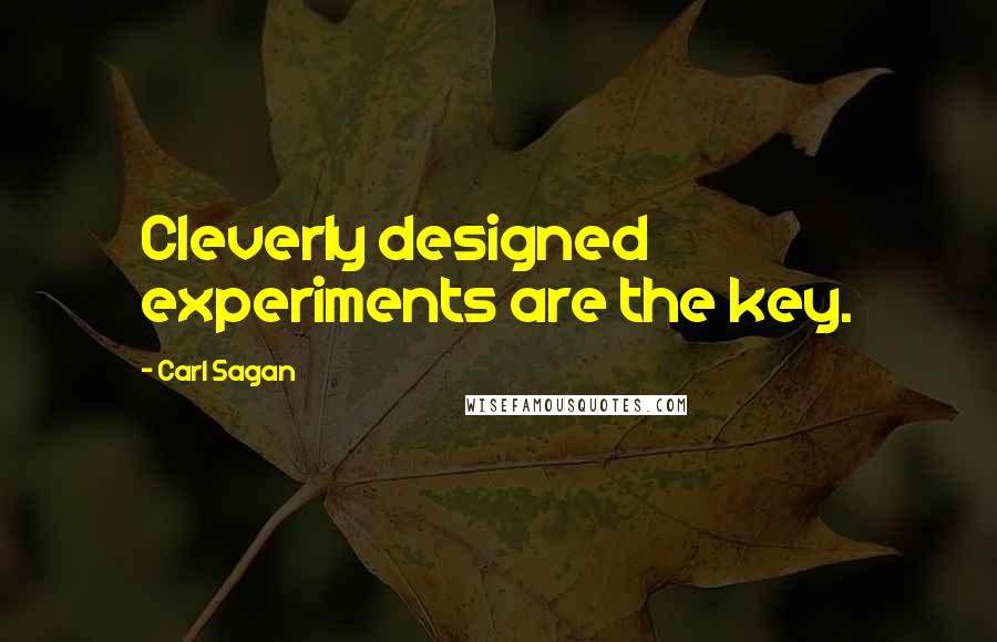 Carl Sagan Quotes: Cleverly designed experiments are the key.