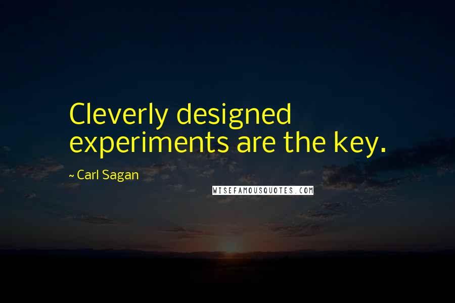 Carl Sagan Quotes: Cleverly designed experiments are the key.