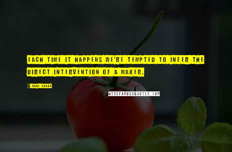 Carl Sagan Quotes: Each time it happens we're tempted to infer the direct intervention of a Maker.