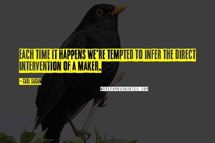 Carl Sagan Quotes: Each time it happens we're tempted to infer the direct intervention of a Maker.