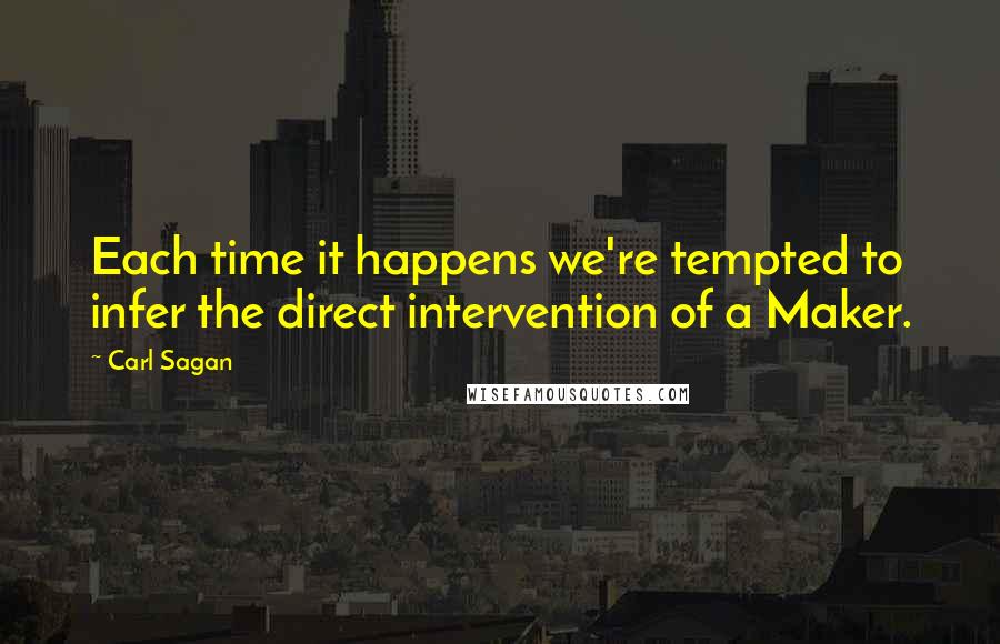 Carl Sagan Quotes: Each time it happens we're tempted to infer the direct intervention of a Maker.