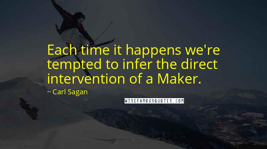 Carl Sagan Quotes: Each time it happens we're tempted to infer the direct intervention of a Maker.