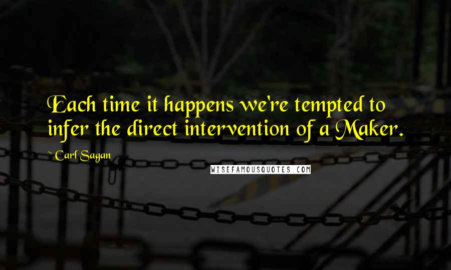 Carl Sagan Quotes: Each time it happens we're tempted to infer the direct intervention of a Maker.
