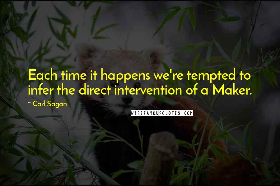 Carl Sagan Quotes: Each time it happens we're tempted to infer the direct intervention of a Maker.