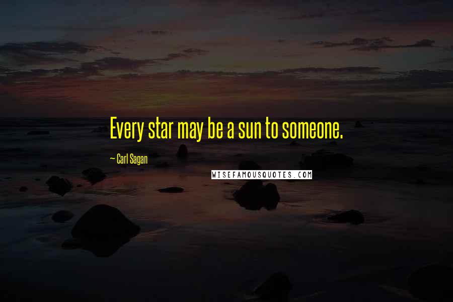 Carl Sagan Quotes: Every star may be a sun to someone.