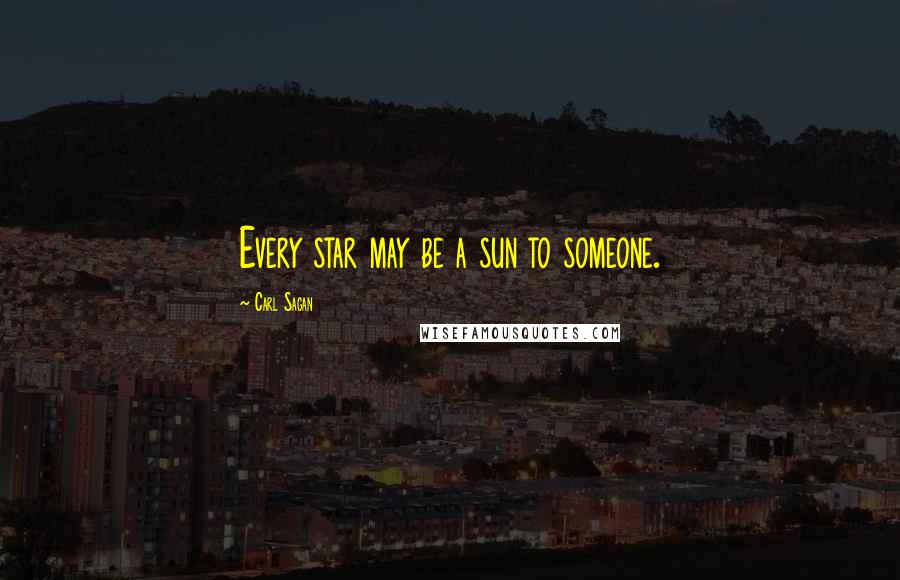 Carl Sagan Quotes: Every star may be a sun to someone.