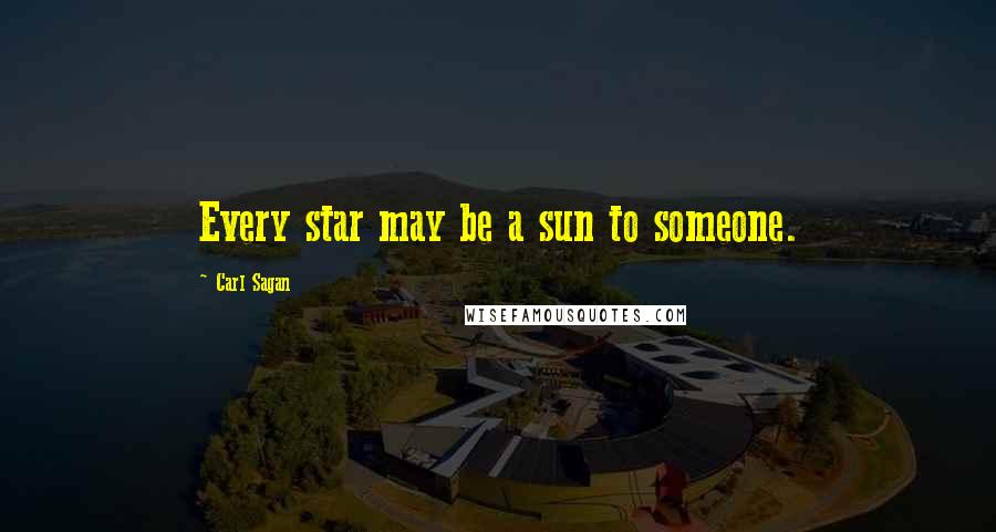 Carl Sagan Quotes: Every star may be a sun to someone.