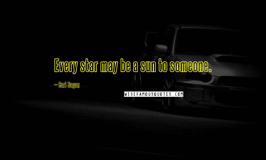 Carl Sagan Quotes: Every star may be a sun to someone.
