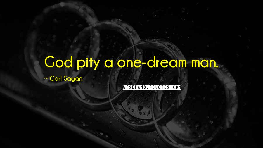 Carl Sagan Quotes: God pity a one-dream man.