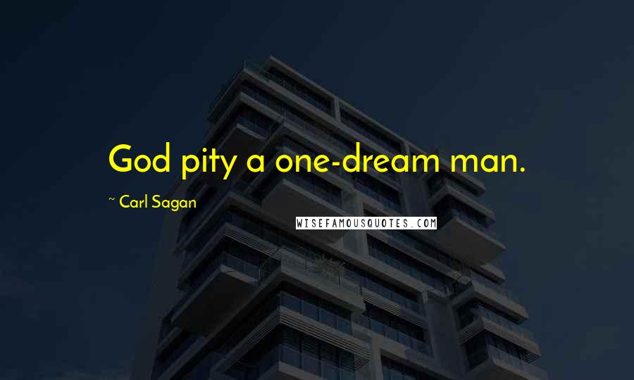 Carl Sagan Quotes: God pity a one-dream man.