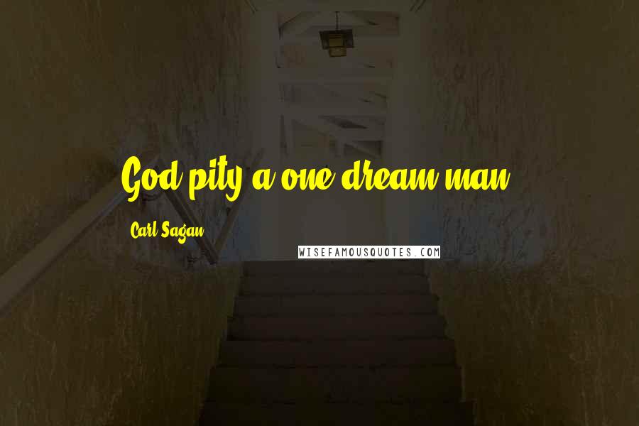 Carl Sagan Quotes: God pity a one-dream man.
