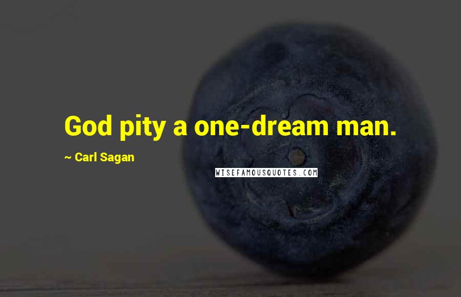 Carl Sagan Quotes: God pity a one-dream man.