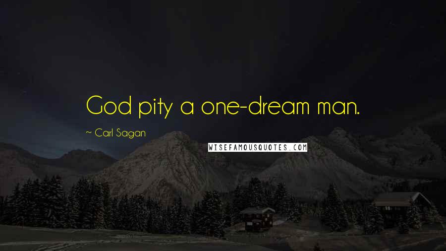 Carl Sagan Quotes: God pity a one-dream man.