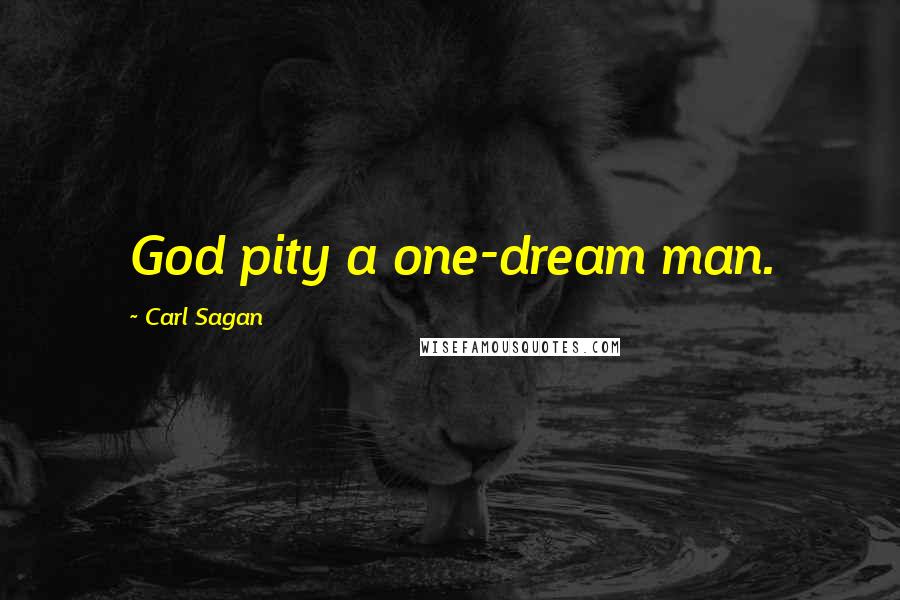 Carl Sagan Quotes: God pity a one-dream man.