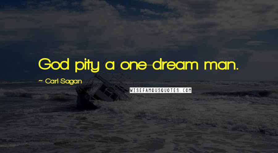 Carl Sagan Quotes: God pity a one-dream man.