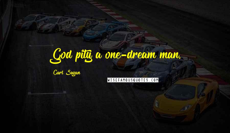 Carl Sagan Quotes: God pity a one-dream man.