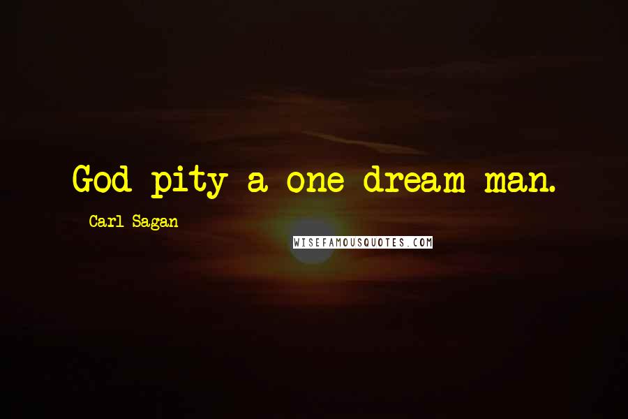 Carl Sagan Quotes: God pity a one-dream man.