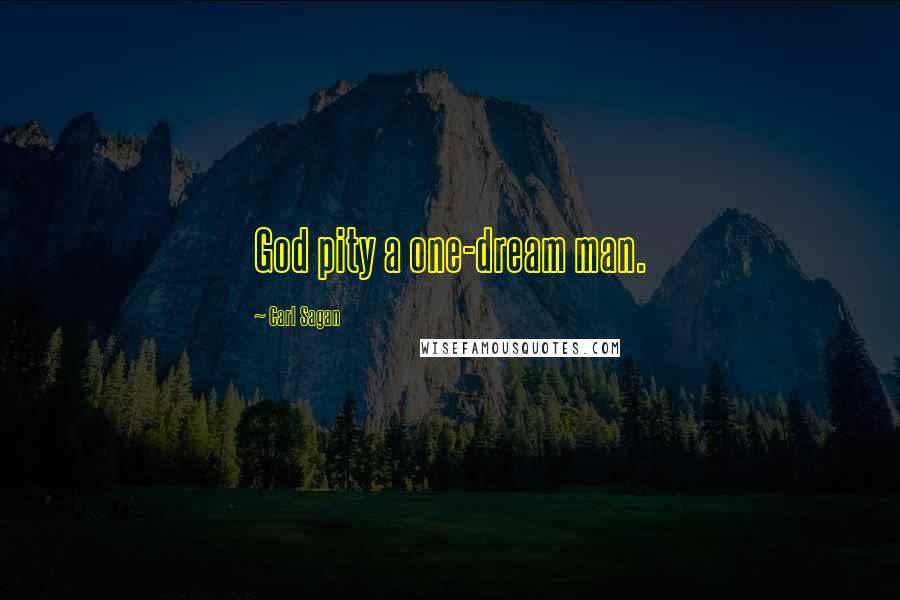 Carl Sagan Quotes: God pity a one-dream man.