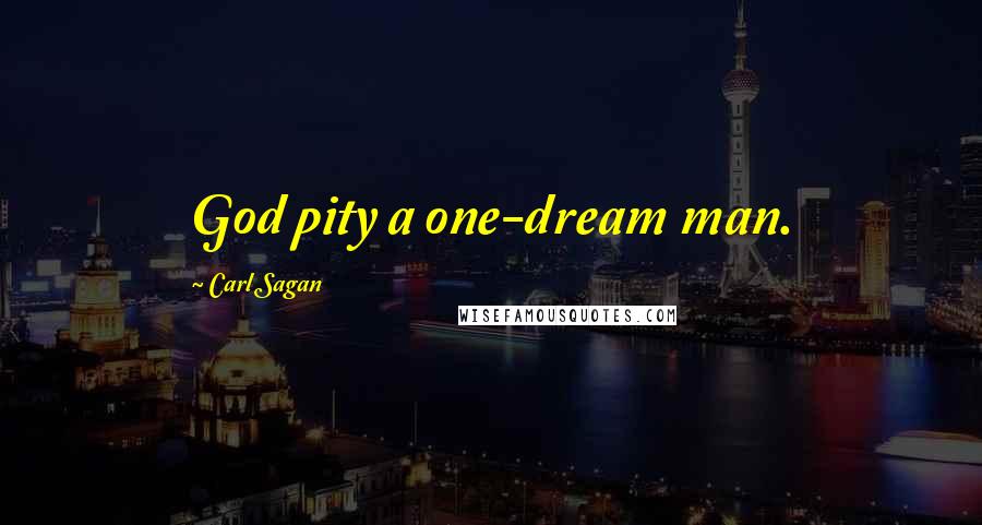 Carl Sagan Quotes: God pity a one-dream man.