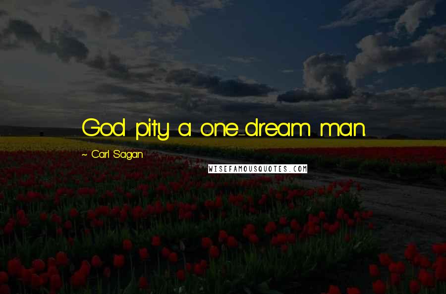 Carl Sagan Quotes: God pity a one-dream man.