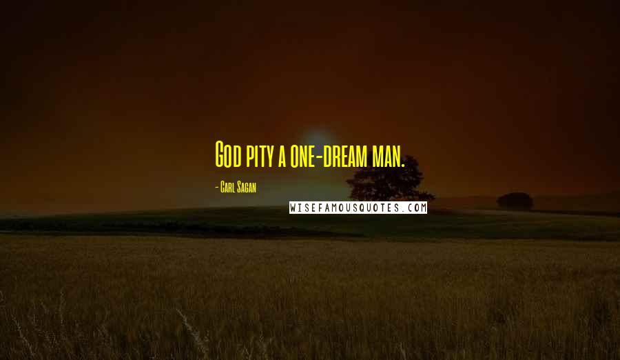 Carl Sagan Quotes: God pity a one-dream man.