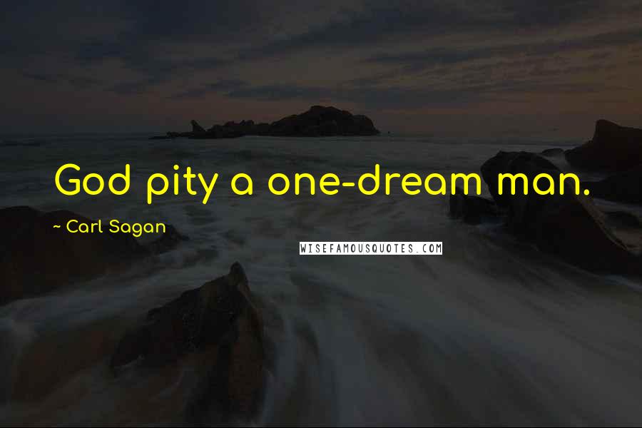 Carl Sagan Quotes: God pity a one-dream man.