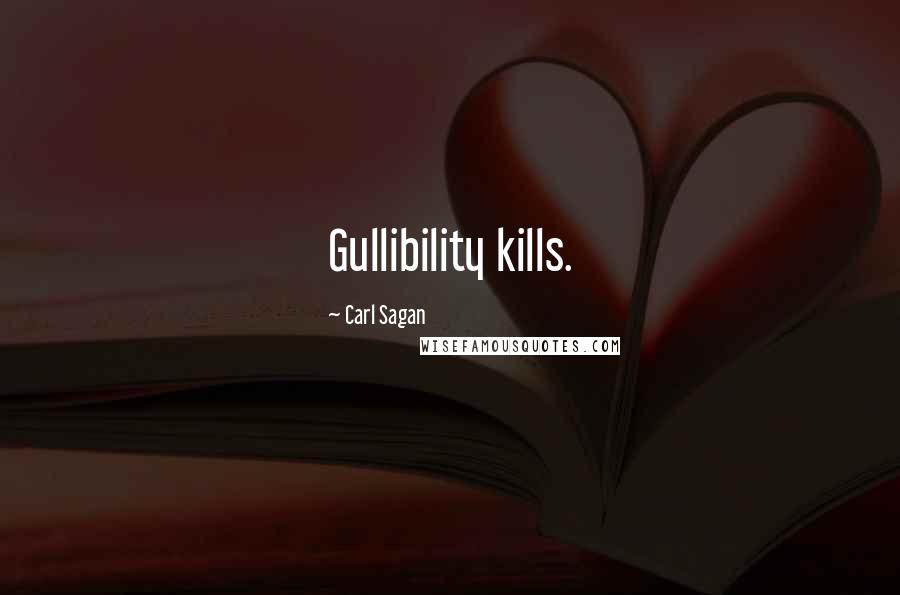 Carl Sagan Quotes: Gullibility kills.
