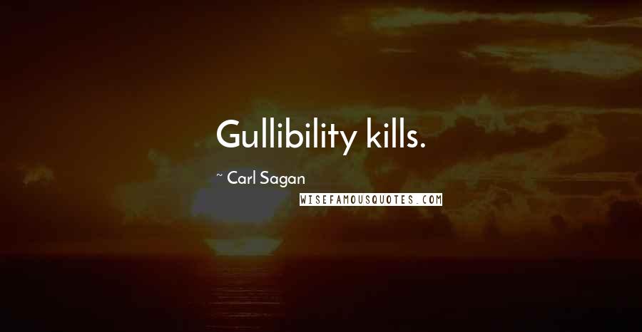 Carl Sagan Quotes: Gullibility kills.