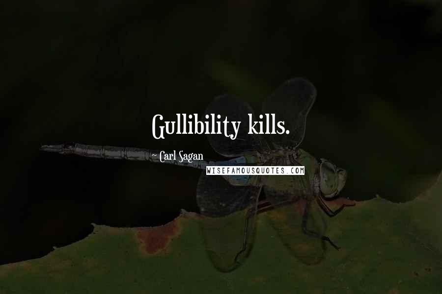 Carl Sagan Quotes: Gullibility kills.