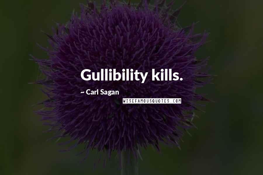 Carl Sagan Quotes: Gullibility kills.