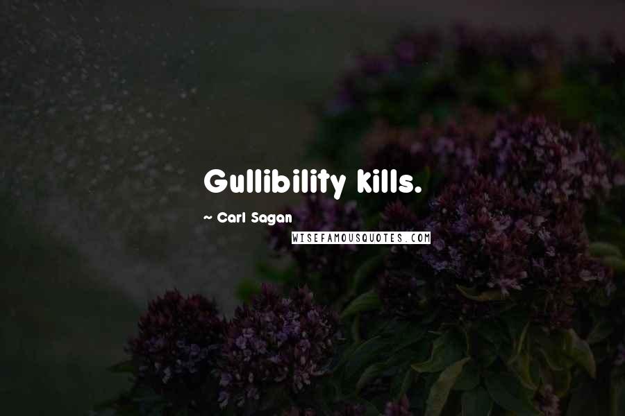 Carl Sagan Quotes: Gullibility kills.