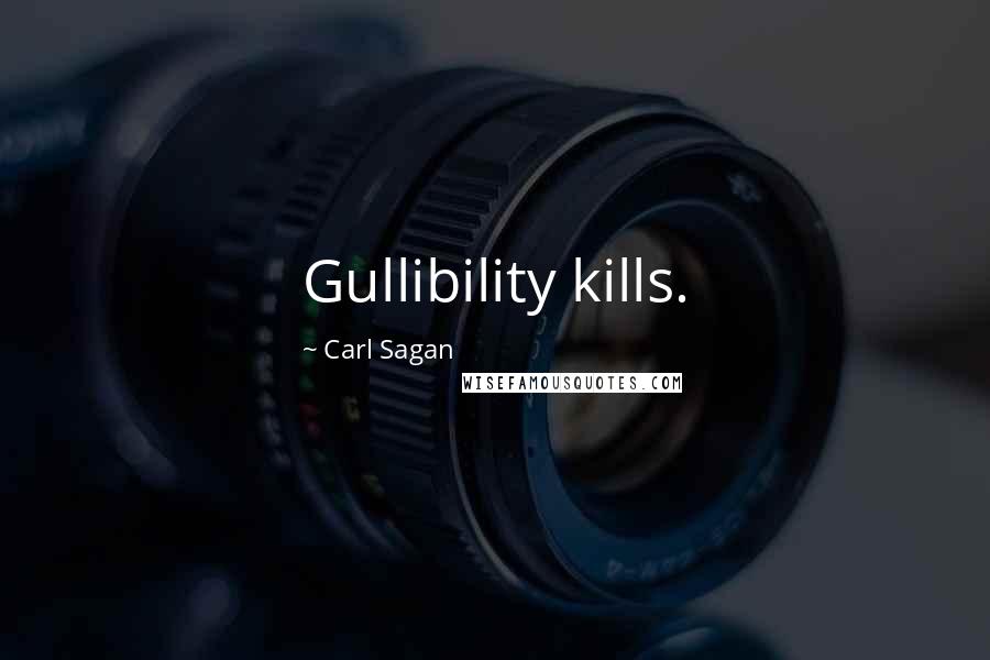 Carl Sagan Quotes: Gullibility kills.