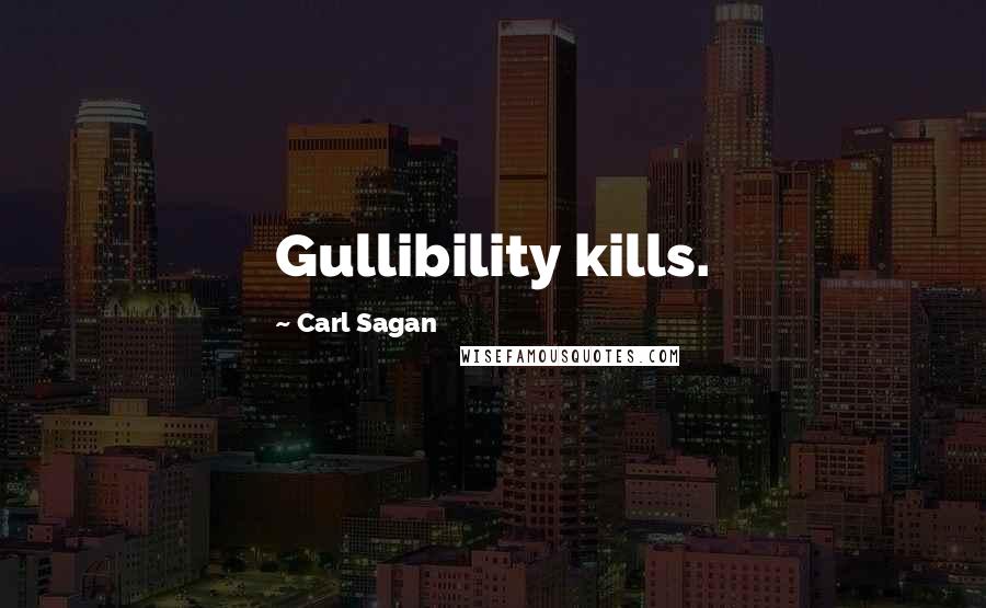 Carl Sagan Quotes: Gullibility kills.