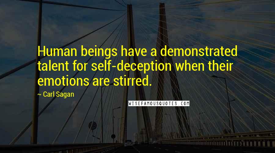 Carl Sagan Quotes: Human beings have a demonstrated talent for self-deception when their emotions are stirred.