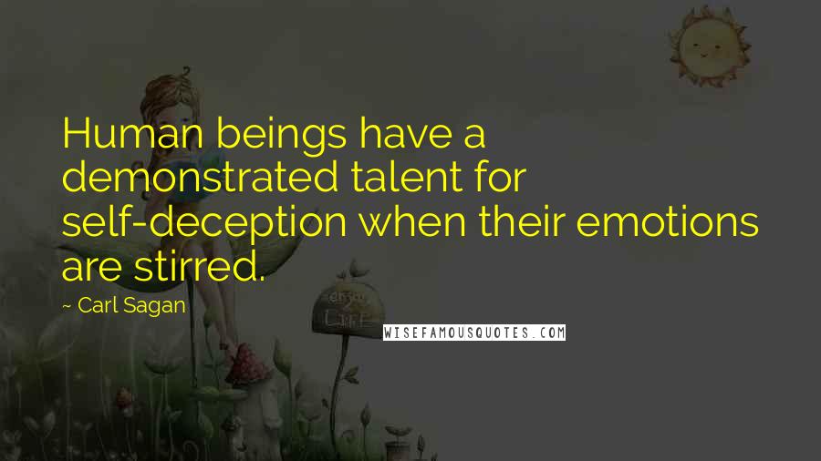 Carl Sagan Quotes: Human beings have a demonstrated talent for self-deception when their emotions are stirred.