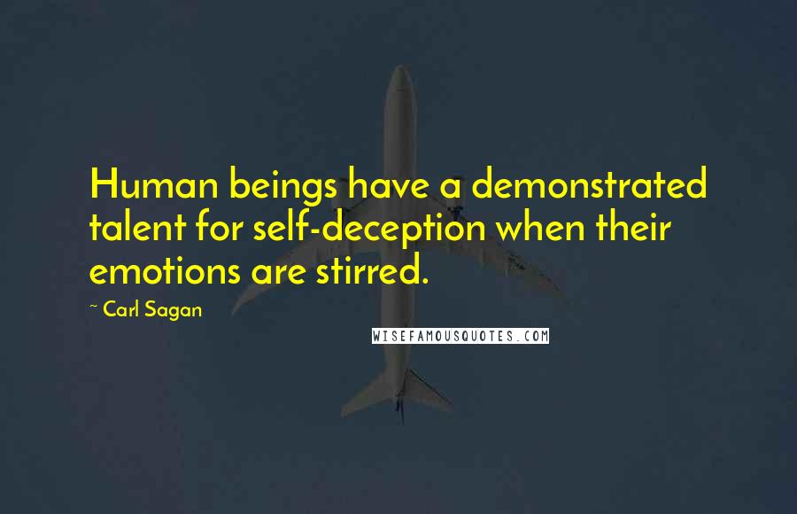 Carl Sagan Quotes: Human beings have a demonstrated talent for self-deception when their emotions are stirred.