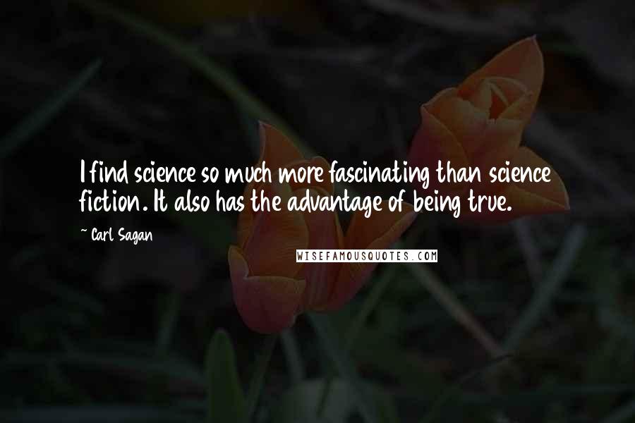 Carl Sagan Quotes: I find science so much more fascinating than science fiction. It also has the advantage of being true.