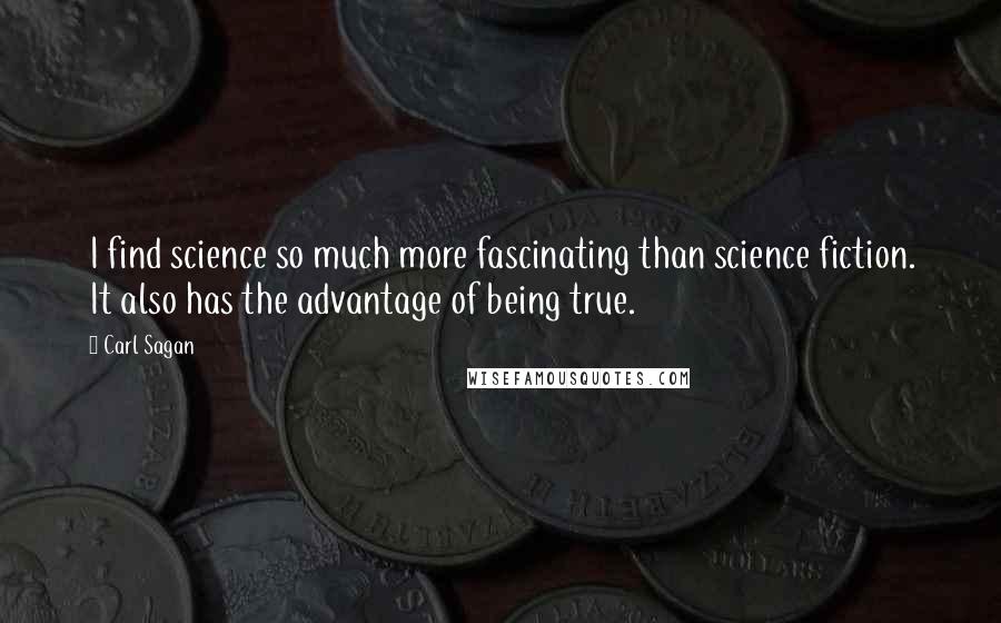 Carl Sagan Quotes: I find science so much more fascinating than science fiction. It also has the advantage of being true.