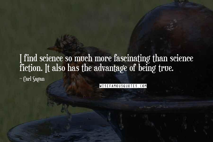 Carl Sagan Quotes: I find science so much more fascinating than science fiction. It also has the advantage of being true.