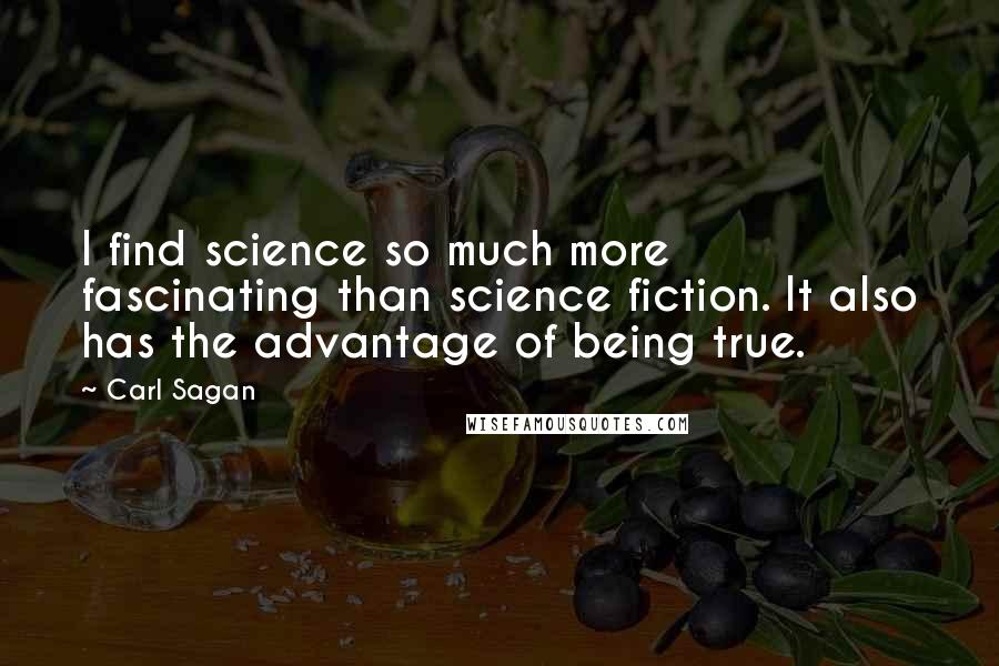 Carl Sagan Quotes: I find science so much more fascinating than science fiction. It also has the advantage of being true.