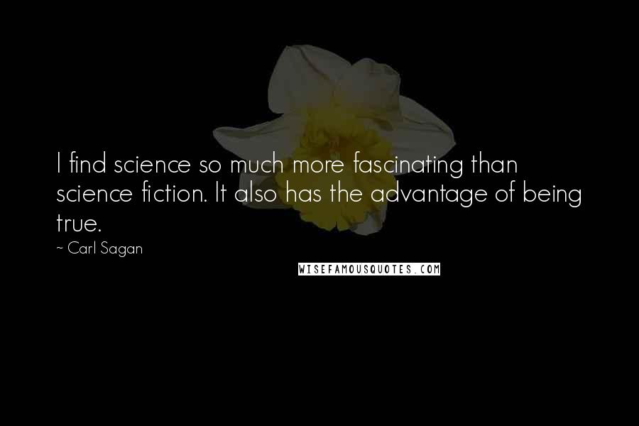 Carl Sagan Quotes: I find science so much more fascinating than science fiction. It also has the advantage of being true.