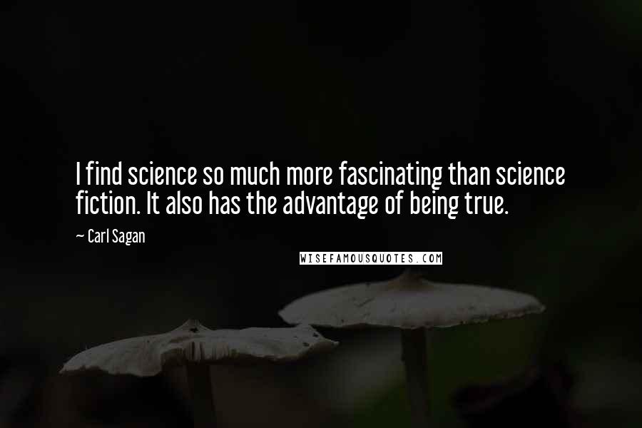 Carl Sagan Quotes: I find science so much more fascinating than science fiction. It also has the advantage of being true.